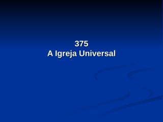 375 - A Igreja Universal.pps