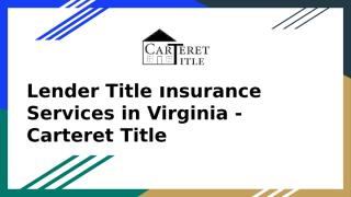 Lender Title Insurance Services in Virginia - Carteret Title.pptx