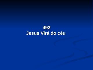 492 - Jesus Virá do céu.pps