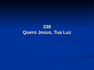 338 - Quero Jesus, Tua Luz.pps